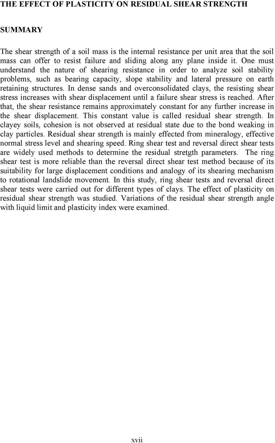 One must understand the nature of shearing resistance in order to analyze soil stability problems, such as bearing capacity, slope stability and lateral pressure on earth retaining structures.