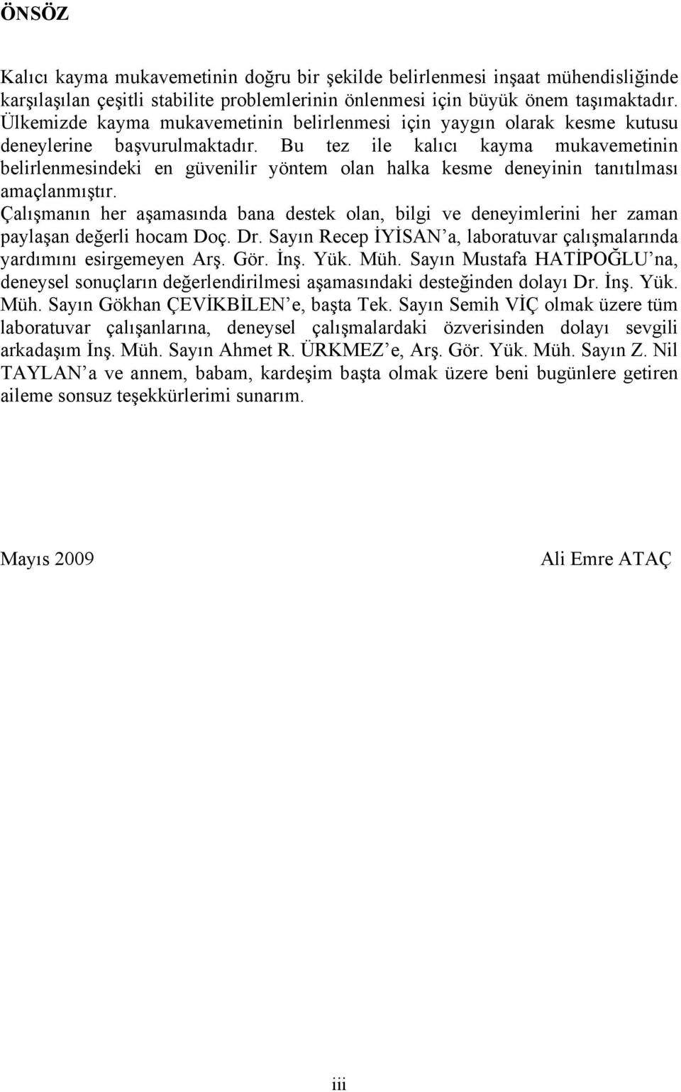 Bu tez ile kalıcı kayma mukavemetinin belirlenmesindeki en güvenilir yöntem olan halka kesme deneyinin tanıtılması amaçlanmıştır.