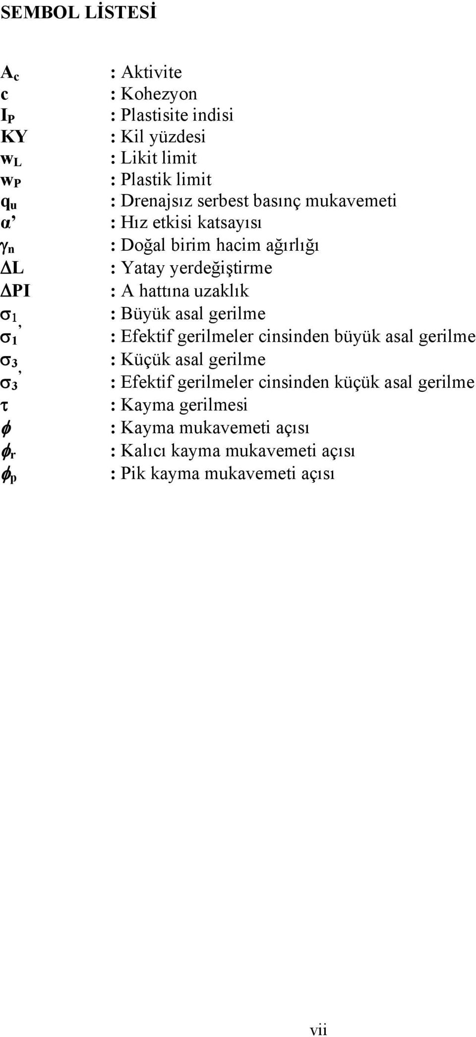 uzaklık σ 1 : Büyük asal gerilme σ 1 : Efektif gerilmeler cinsinden büyük asal gerilme σ 3 : Küçük asal gerilme σ 3 : Efektif gerilmeler