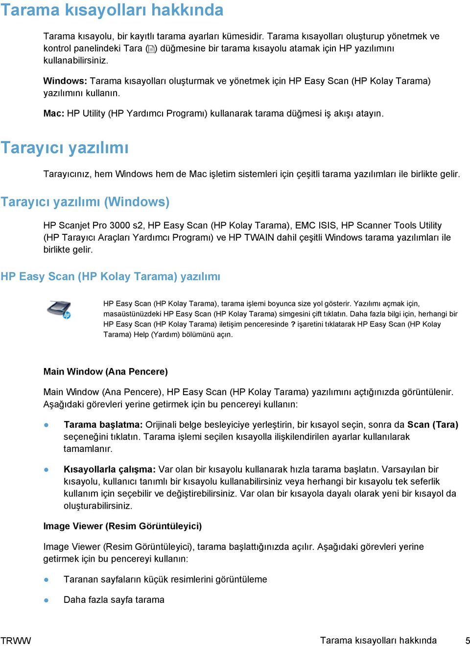 Windows: Tarama kısayolları oluşturmak ve yönetmek için HP Easy Scan (HP Kolay Tarama) yazılımını kullanın. Mac: HP Utility (HP Yardımcı Programı) kullanarak tarama düğmesi iş akışı atayın.