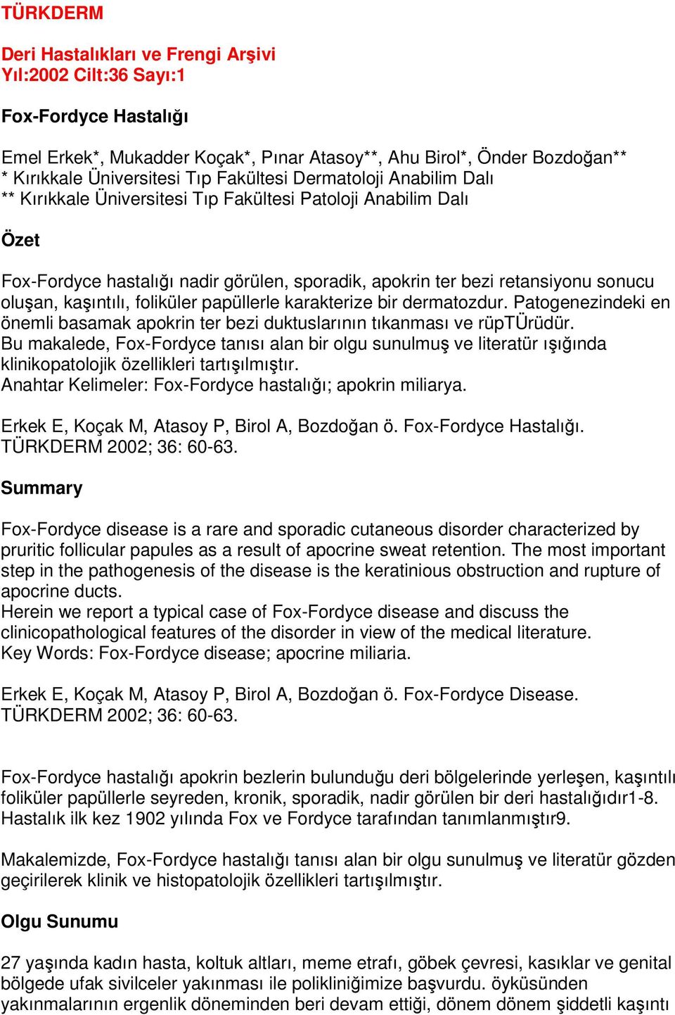 kaıntılı, foliküler papüllerle karakterize bir dermatozdur. Patogenezindeki en önemli basamak apokrin ter bezi duktuslarının tıkanması ve rüptürüdür.