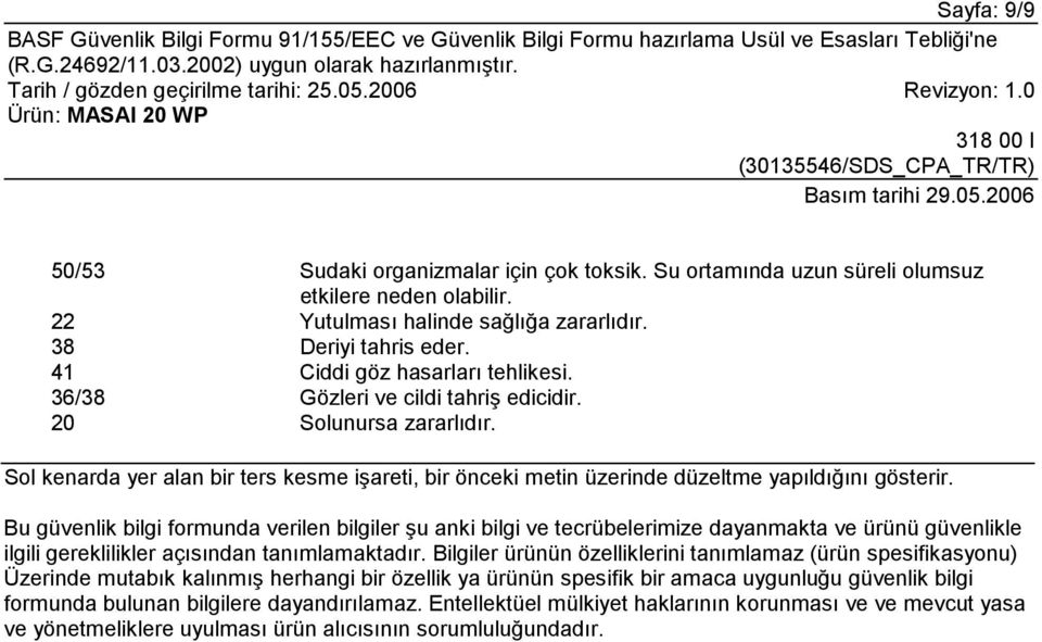 Bu güvenlik bilgi formunda verilen bilgiler şu anki bilgi ve tecrübelerimize dayanmakta ve ürünü güvenlikle ilgili gereklilikler açõsõndan tanõmlamaktadõr.