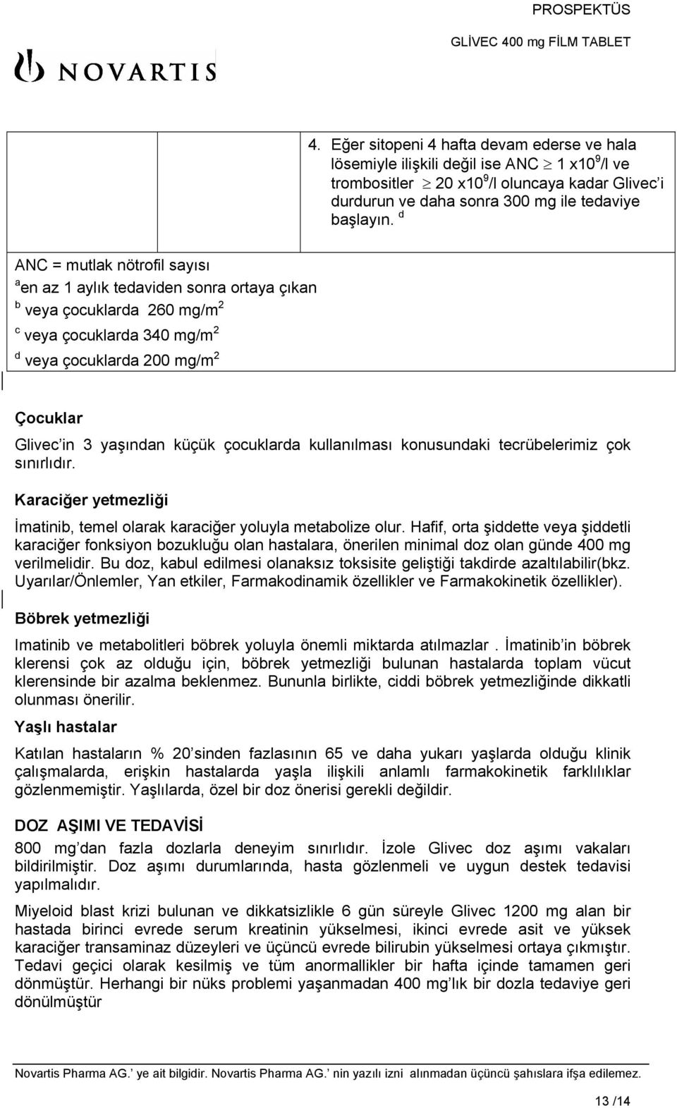 çocuklarda kullanılması konusundaki tecrübelerimiz çok sınırlıdır. Karaciğer yetmezliği İmatinib, temel olarak karaciğer yoluyla metabolize olur.