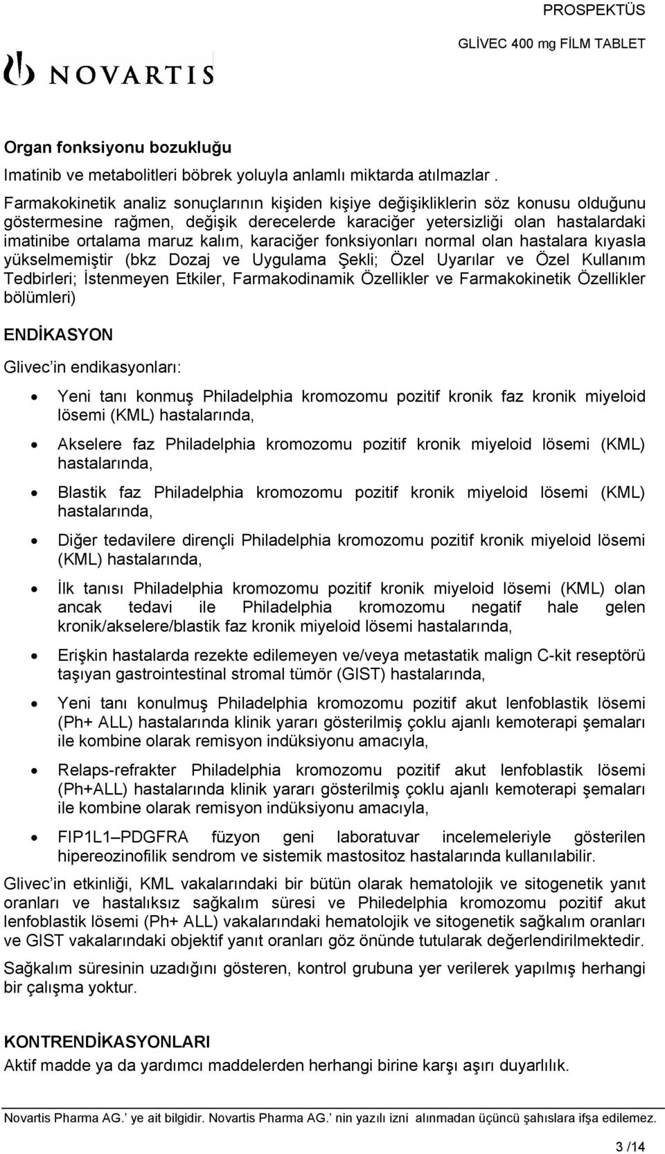 karaciğer fonksiyonları normal olan hastalara kıyasla yükselmemiştir (bkz Dozaj ve Uygulama Şekli; Özel Uyarılar ve Özel Kullanım Tedbirleri; İstenmeyen Etkiler, Farmakodinamik Özellikler ve