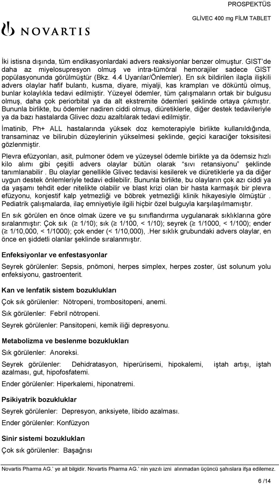 Yüzeyel ödemler, tüm çalışmaların ortak bir bulgusu olmuş, daha çok periorbital ya da alt ekstremite ödemleri şeklinde ortaya çıkmıştır.