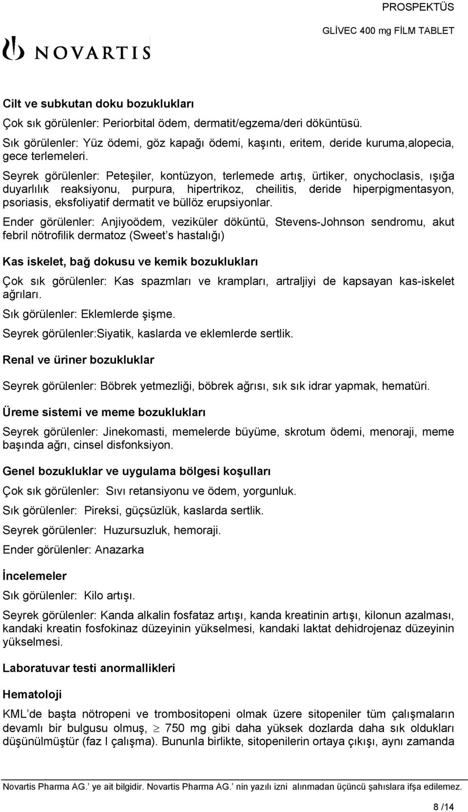 Seyrek görülenler: Peteşiler, kontüzyon, terlemede artış, ürtiker, onychoclasis, ışığa duyarlılık reaksiyonu, purpura, hipertrikoz, cheilitis, deride hiperpigmentasyon, psoriasis, eksfoliyatif