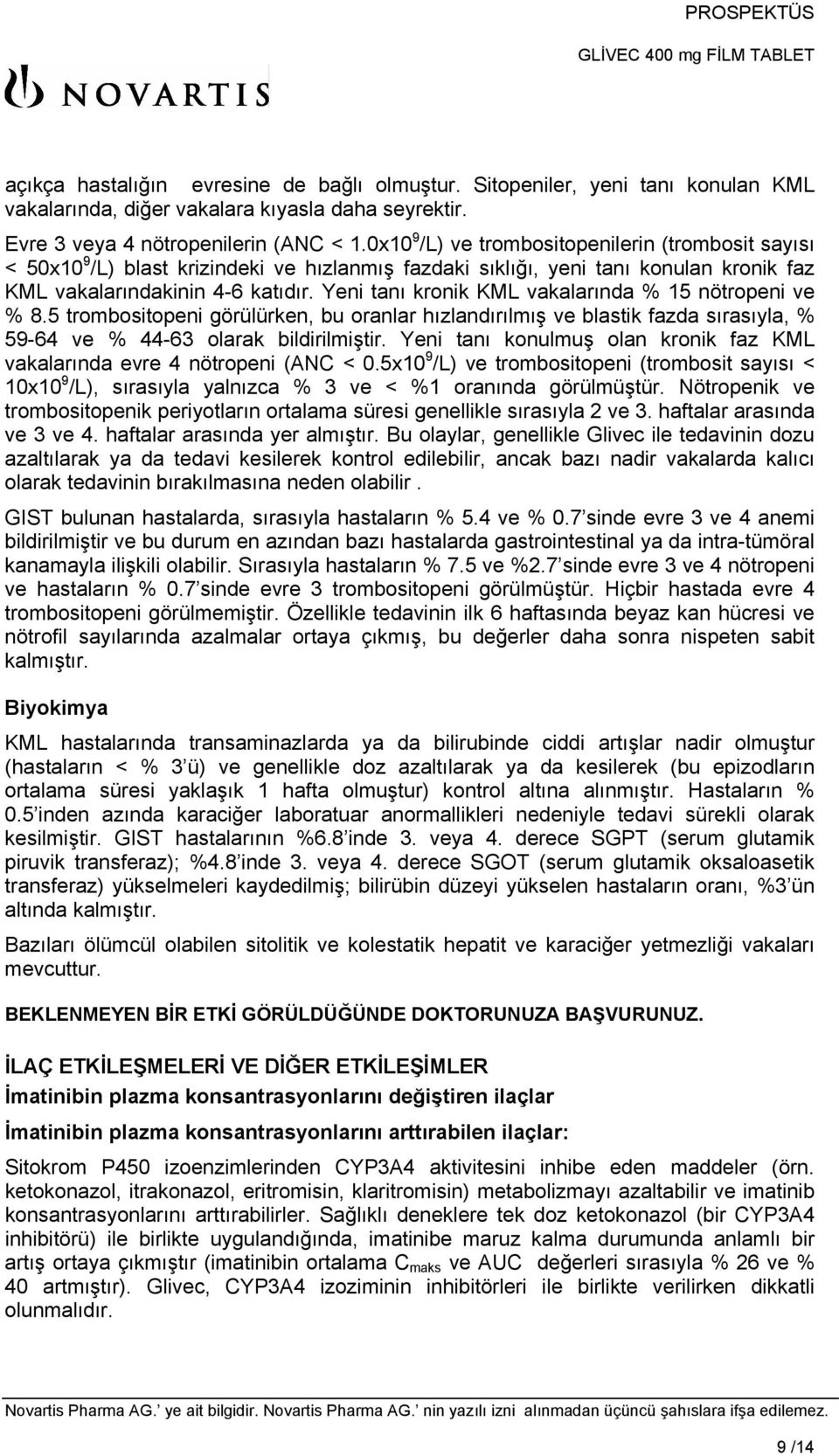 Yeni tanı kronik KML vakalarında % 15 nötropeni ve % 8.5 trombositopeni görülürken, bu oranlar hızlandırılmış ve blastik fazda sırasıyla, % 59-64 ve % 44-63 olarak bildirilmiştir.