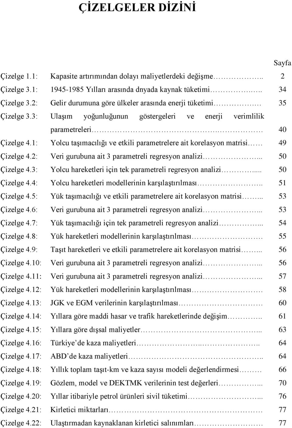 1: Yolcu taşımacılığı ve etkili parametrelere ait korelasyon matrisi 49 Çizelge 4.2: Veri gurubuna ait 3 parametreli regresyon analizi... 50 Çizelge 4.