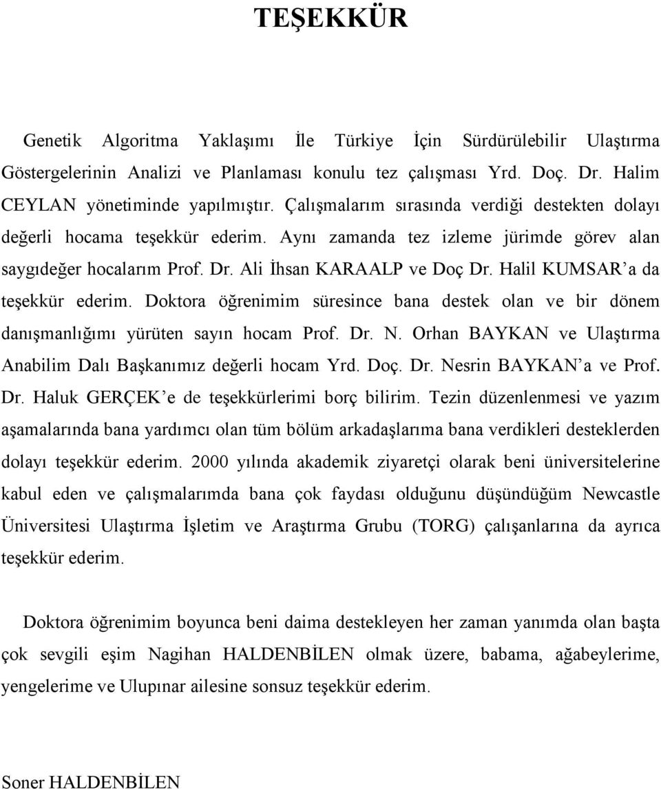 Halil KUMSAR a da teşekkür ederim. Doktora öğrenimim süresince bana destek olan ve bir dönem danışmanlığımı yürüten sayın hocam Prof. Dr. N.