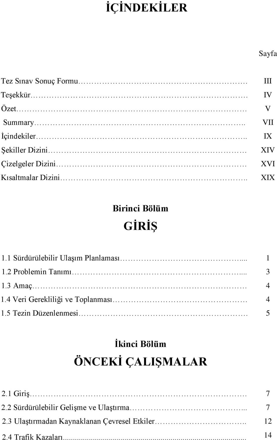 1 Sürdürülebilir Ulaşım Planlaması... 1 1.2 Problemin Tanımı... 3 1.3 Amaç 4 1.4 Veri Gerekliliği ve Toplanması 4 1.