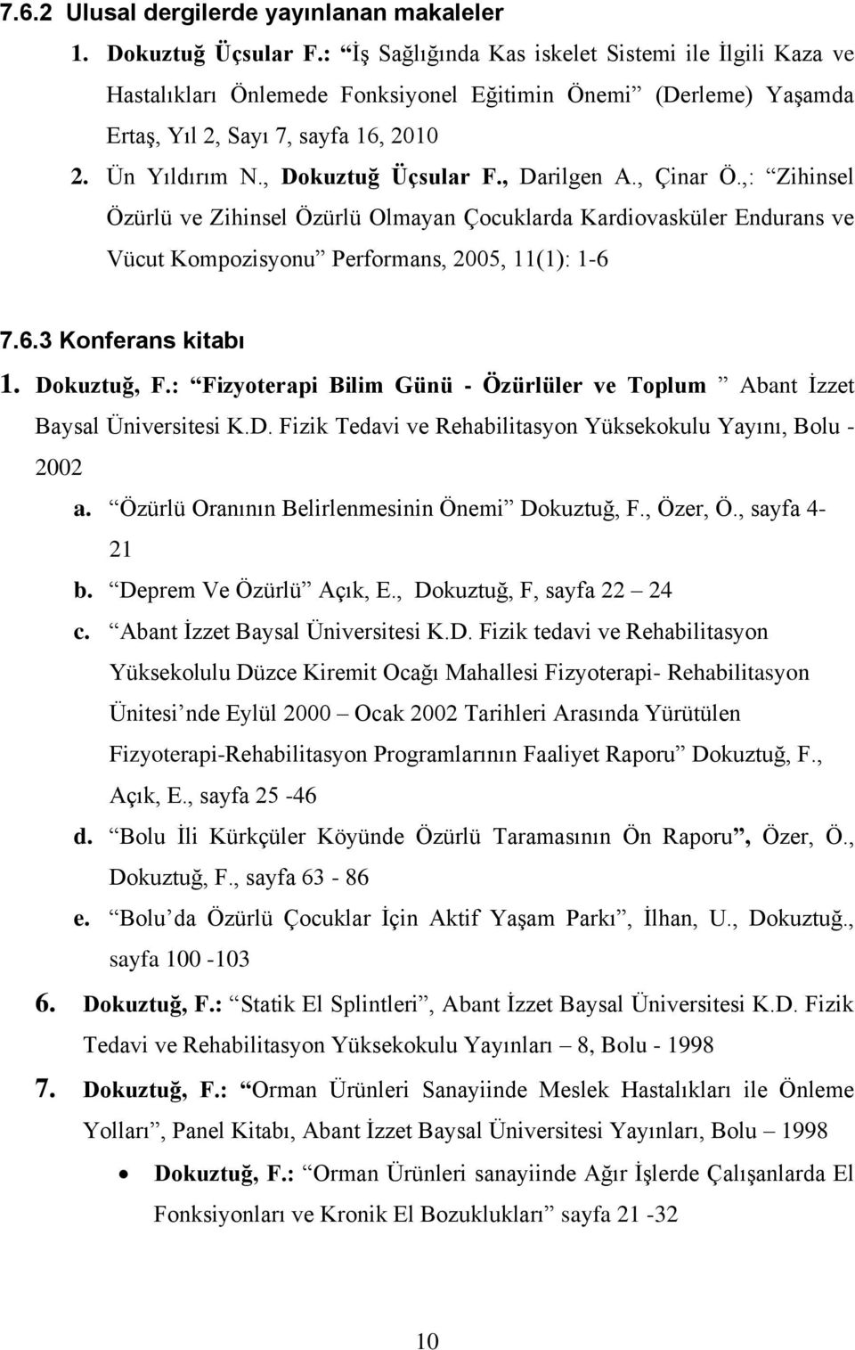 , Darilgen A., Çinar Ö.,: Zihinsel Özürlü ve Zihinsel Özürlü Olmayan Çocuklarda Kardiovasküler Endurans ve Vücut Kompozisyonu Performans, 2005, 11(1): 1-6 7.6.3 Konferans kitabı 1. Dokuztuğ, F.