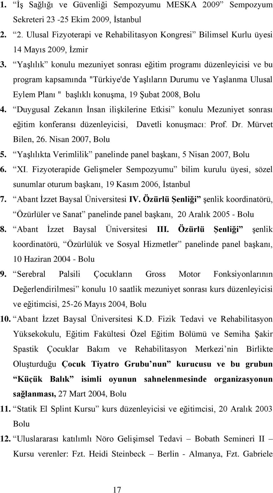 Duygusal Zekanın İnsan ilişkilerine Etkisi konulu Mezuniyet sonrası eğitim konferansı düzenleyicisi, Davetli konuşmacı: Prof. Dr. Mürvet Bilen, 26. Nisan 2007, Bolu 5.