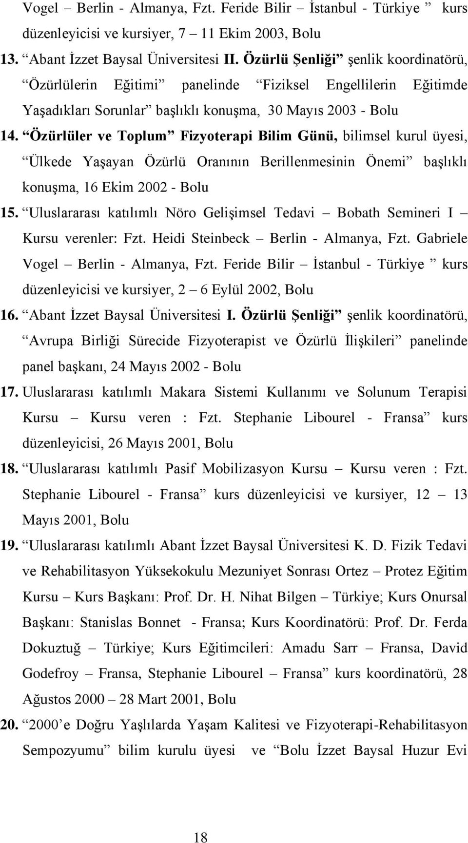 Özürlüler ve Toplum Fizyoterapi Bilim Günü, bilimsel kurul üyesi, Ülkede Yaşayan Özürlü Oranının Berillenmesinin Önemi başlıklı konuşma, 16 Ekim 2002 - Bolu 15.