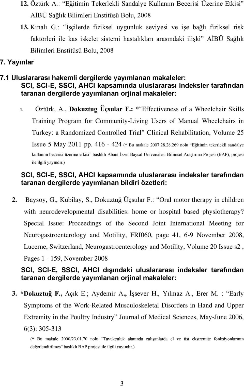 1 Uluslararası hakemli dergilerde yayımlanan makaleler: SCI, SCI-E, SSCI, AHCI kapsamında uluslararası indeksler tarafından taranan dergilerde yayımlanan orjinal makaleler: 1. Öztürk, A.