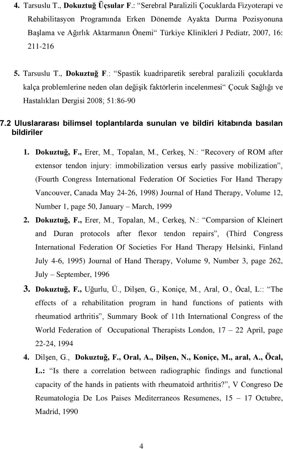 Tarsuslu T., Dokuztuğ F.: Spastik kuadriparetik serebral paralizili çocuklarda kalça problemlerine neden olan değişik faktörlerin incelenmesi Çocuk Sağlığı ve Hastalıkları Dergisi 2008; 51:86-90 7.