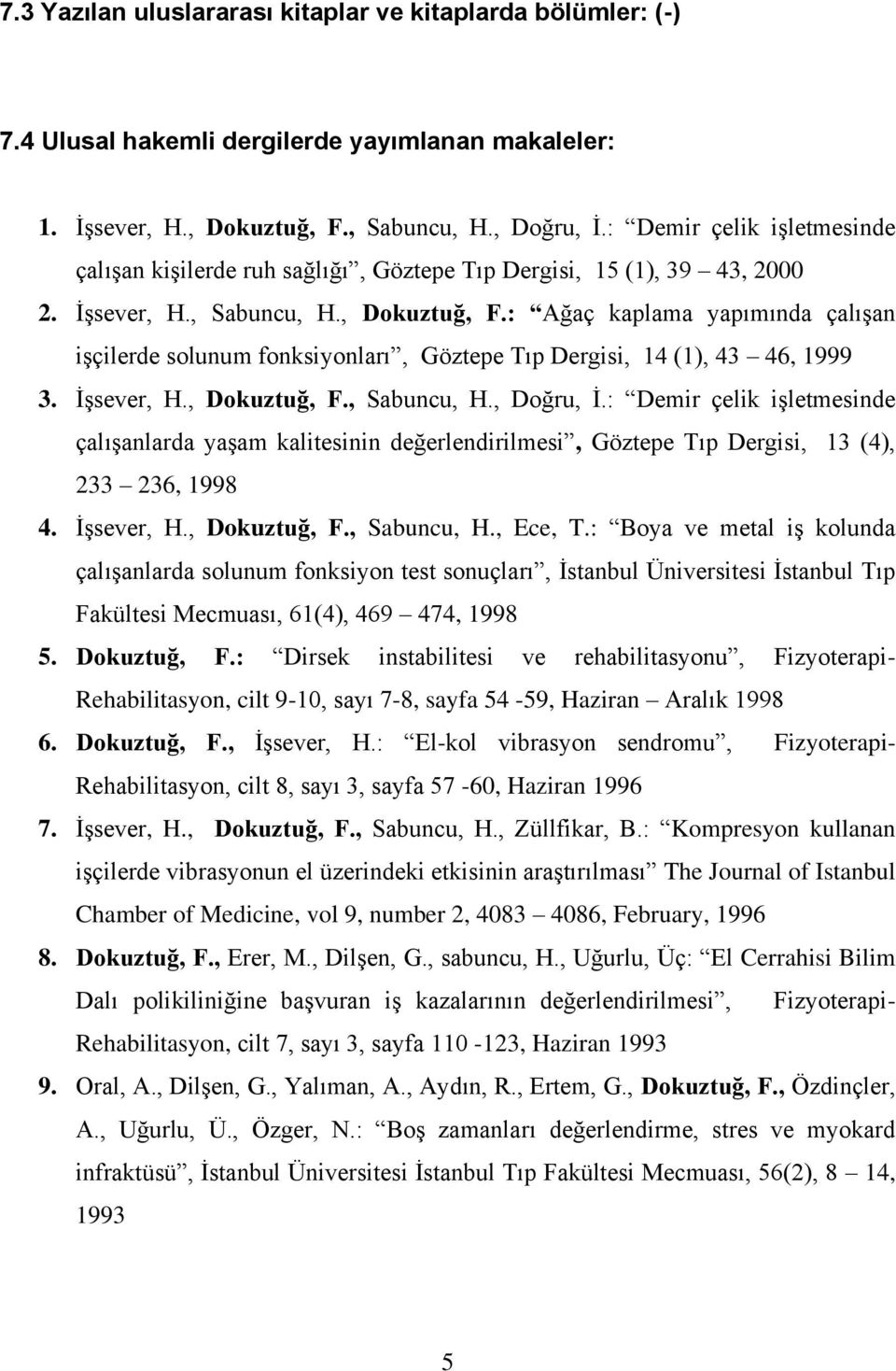 : Ağaç kaplama yapımında çalışan işçilerde solunum fonksiyonları, Göztepe Tıp Dergisi, 14 (1), 43 46, 1999 3. İşsever, H., Dokuztuğ, F., Sabuncu, H., Doğru, İ.