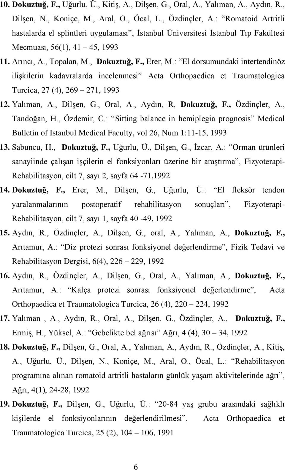 : El dorsumundaki intertendinöz ilişkilerin kadavralarda incelenmesi Acta Orthopaedica et Traumatologica Turcica, 27 (4), 269 271, 1993 12. Yalıman, A., Dilşen, G., Oral, A., Aydın, R, Dokuztuğ, F.