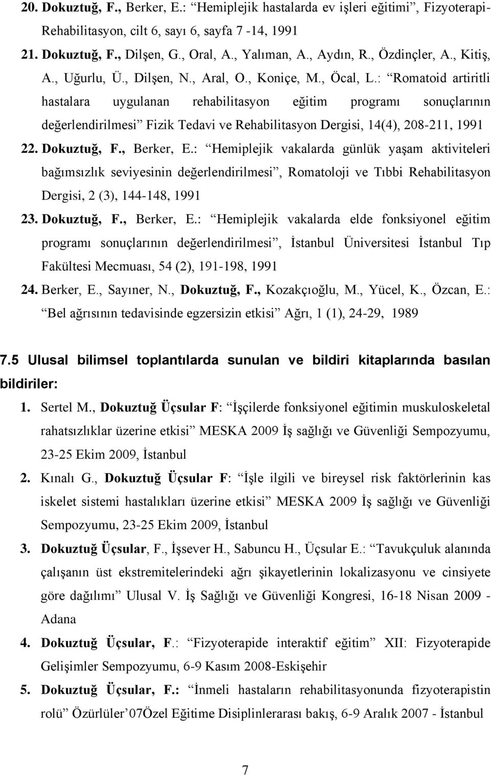 : Romatoid artiritli hastalara uygulanan rehabilitasyon eğitim programı sonuçlarının değerlendirilmesi Fizik Tedavi ve Rehabilitasyon Dergisi, 14(4), 208-211, 1991 22. Dokuztuğ, F., Berker, E.