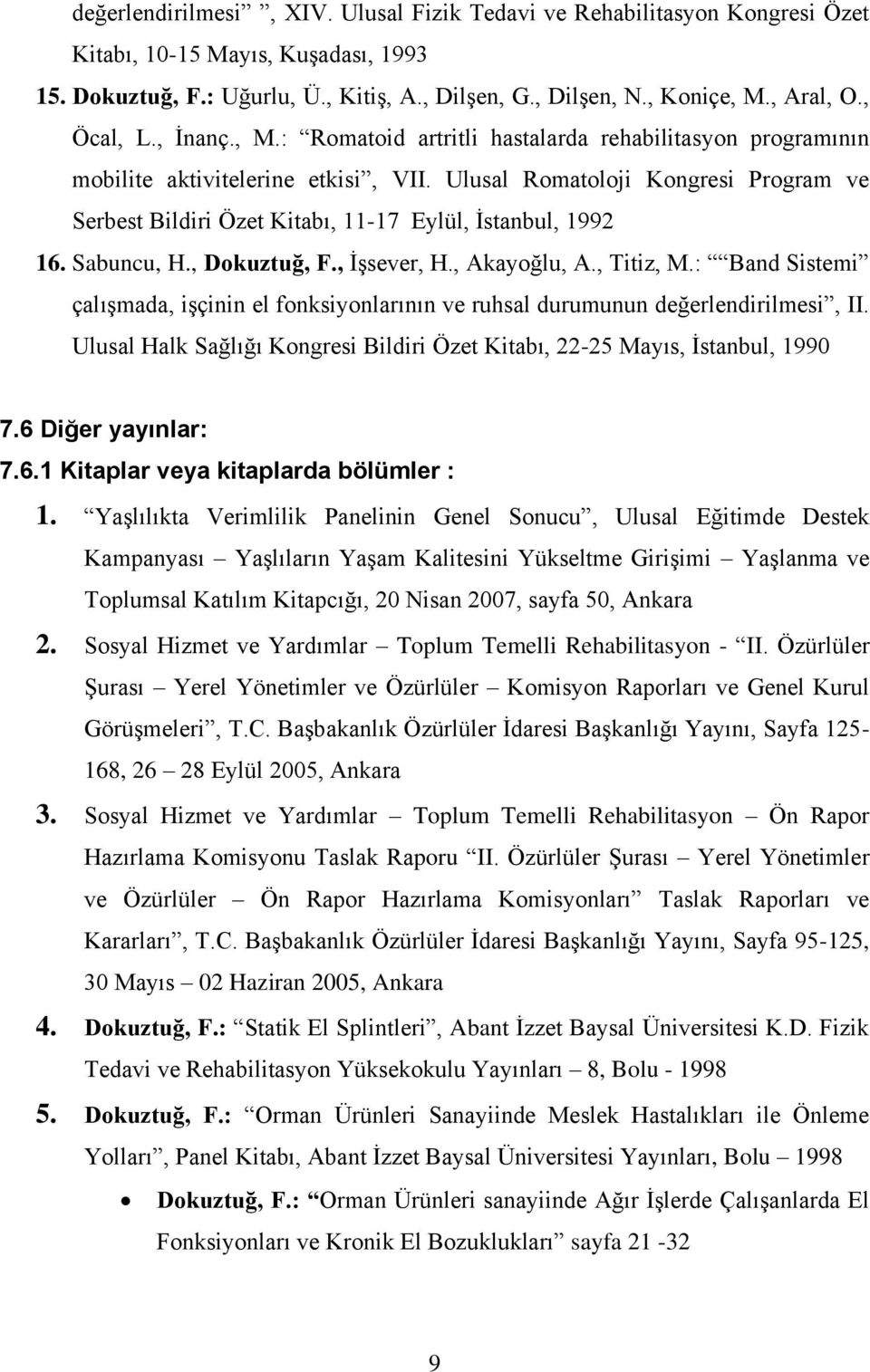 Ulusal Romatoloji Kongresi Program ve Serbest Bildiri Özet Kitabı, 11-17 Eylül, İstanbul, 1992 16. Sabuncu, H., Dokuztuğ, F., İşsever, H., Akayoğlu, A., Titiz, M.