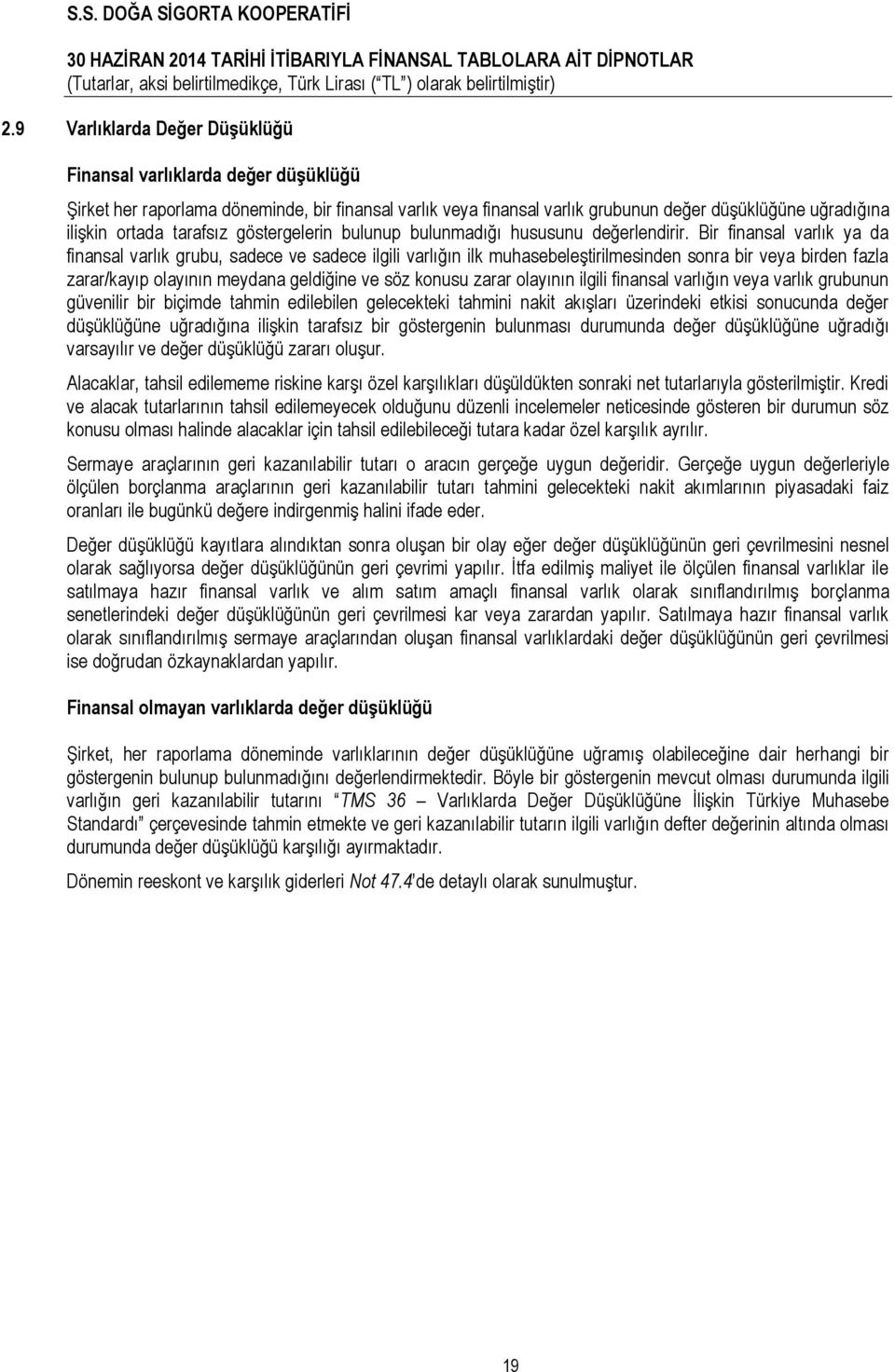 Bir finansal varlık ya da finansal varlık grubu, sadece ve sadece ilgili varlığın ilk muhasebeleştirilmesinden sonra bir veya birden fazla zarar/kayıp olayının meydana geldiğine ve söz konusu zarar