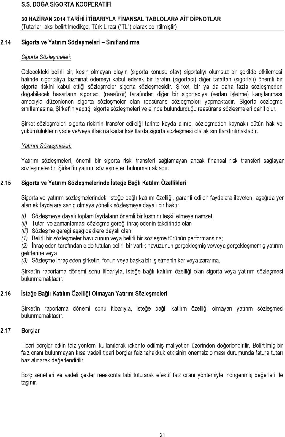 Şirket, bir ya da daha fazla sözleşmeden doğabilecek hasarların sigortacı (reasürör) tarafından diğer bir sigortacıya (sedan işletme) karşılanması amacıyla düzenlenen sigorta sözleşmeler olan