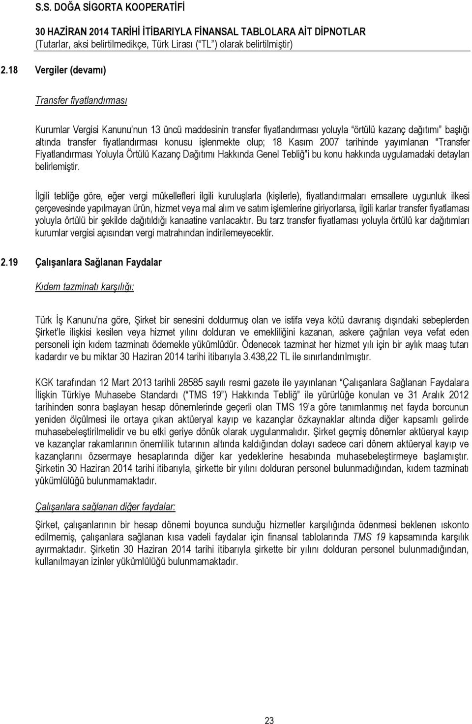 İlgili tebliğe göre, eğer vergi mükellefleri ilgili kuruluşlarla (kişilerle), fiyatlandırmaları emsallere uygunluk ilkesi çerçevesinde yapılmayan ürün, hizmet veya mal alım ve satım işlemlerine