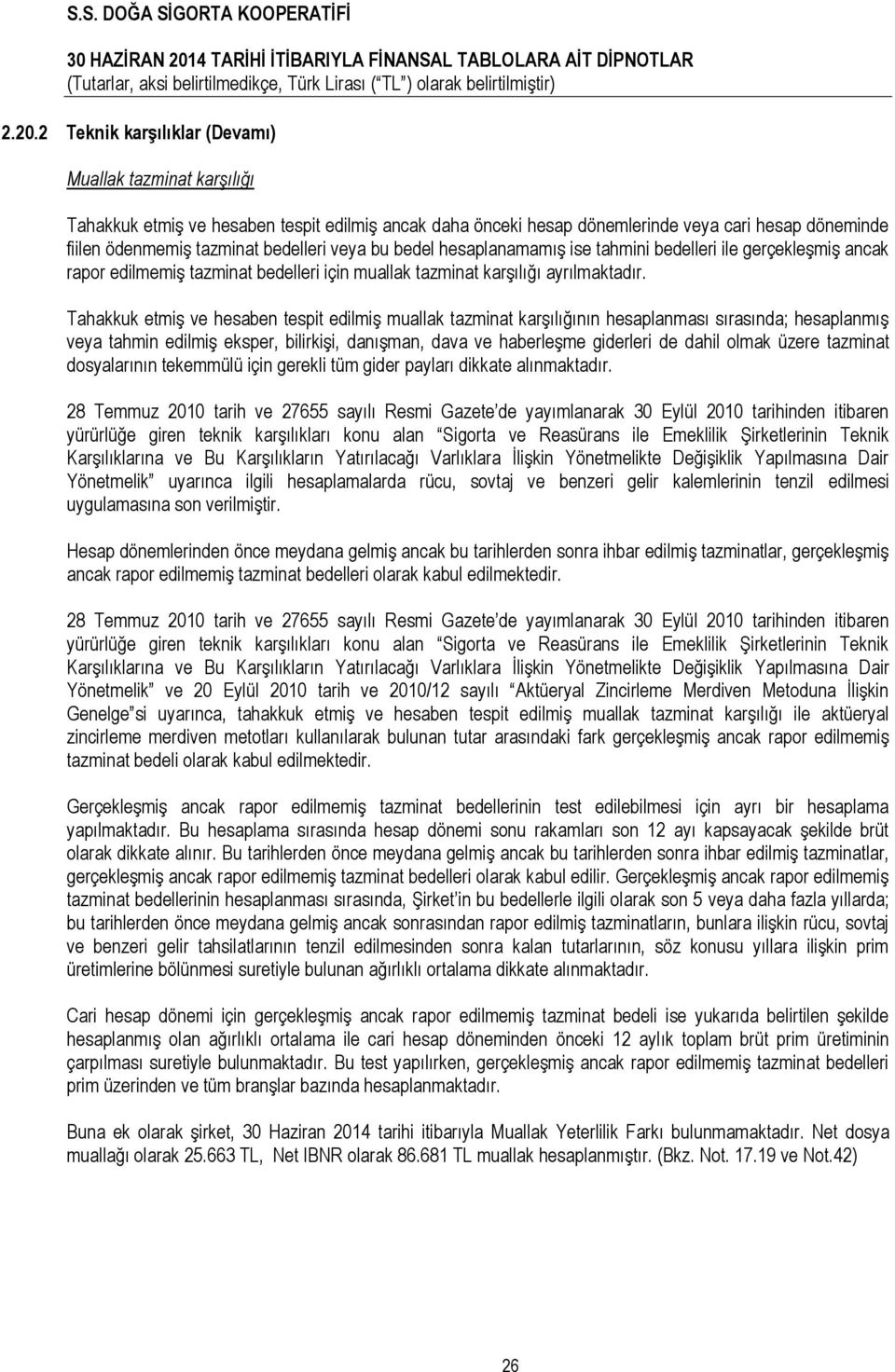 Tahakkuk etmiş ve hesaben tespit edilmiş muallak tazminat karşılığının hesaplanması sırasında; hesaplanmış veya tahmin edilmiş eksper, bilirkişi, danışman, dava ve haberleşme giderleri de dahil olmak