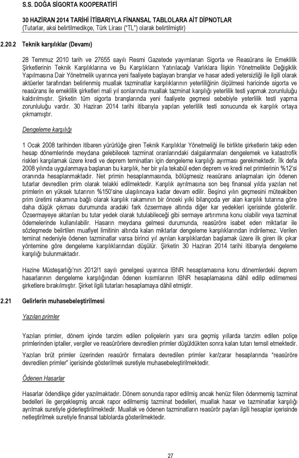 belirlenmiş muallak tazminatlar karşılıklarının yeterliliğinin ölçülmesi haricinde sigorta ve reasürans ile emeklilik şirketleri mali yıl sonlarında muallak tazminat karşılığı yeterlilik testi yapmak