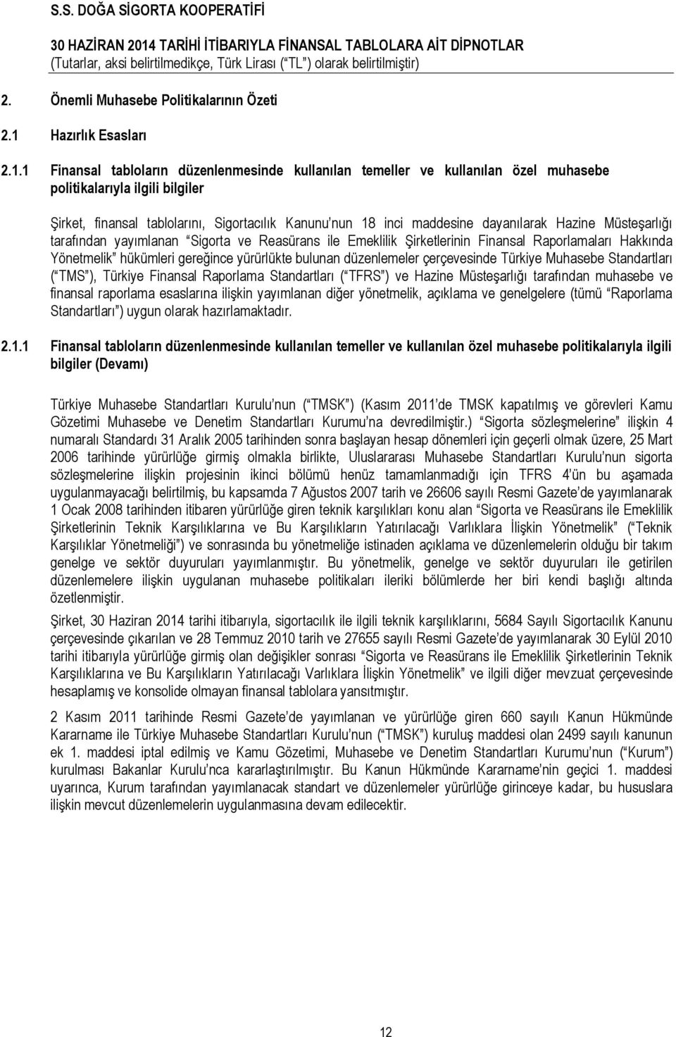 1 Finansal tabloların düzenlenmesinde kullanılan temeller ve kullanılan özel muhasebe politikalarıyla ilgili bilgiler Şirket, finansal tablolarını, Sigortacılık Kanunu nun 18 inci maddesine