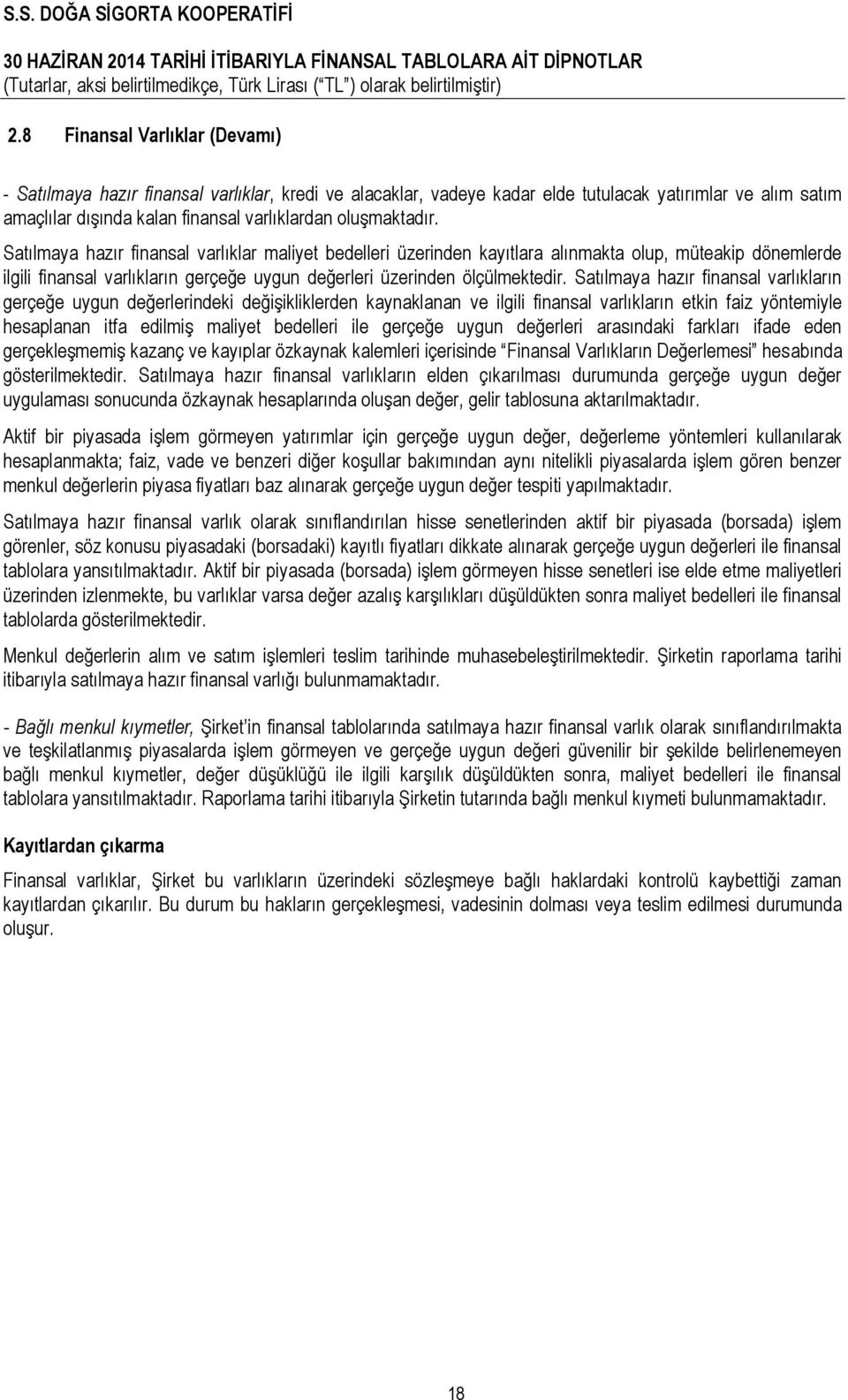 Satılmaya hazır finansal varlıkların gerçeğe uygun değerlerindeki değişikliklerden kaynaklanan ve ilgili finansal varlıkların etkin faiz yöntemiyle hesaplanan itfa edilmiş maliyet bedelleri ile