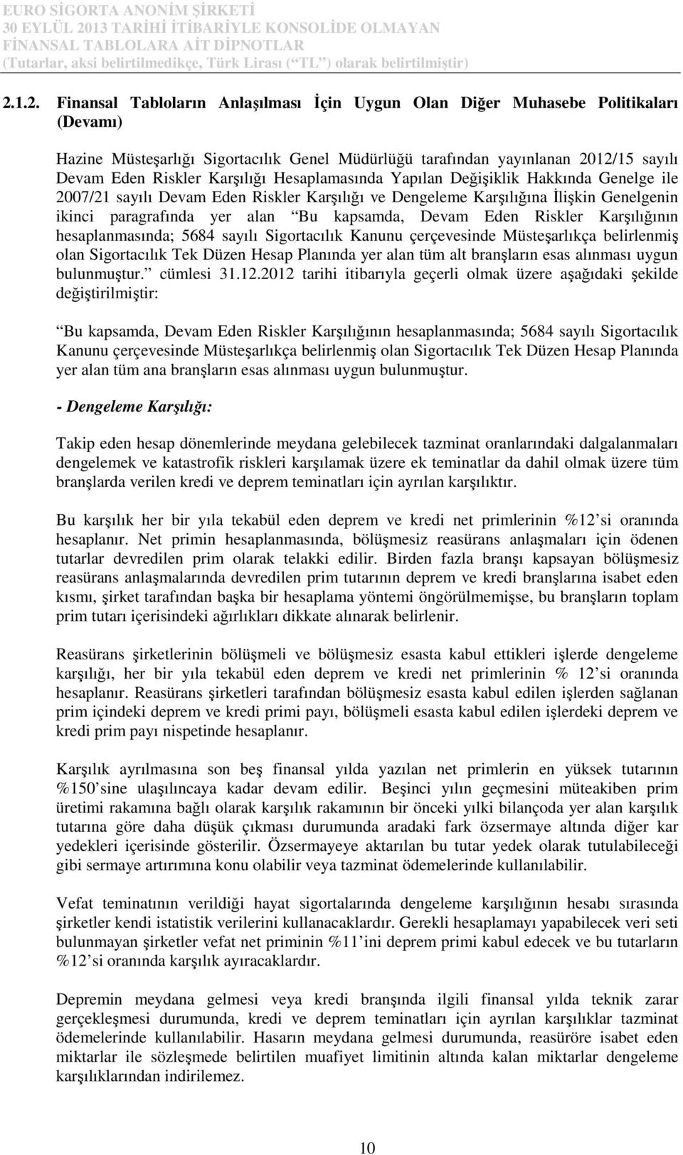 Devam Eden Riskler Karşılığının hesaplanmasında; 5684 sayılı Sigortacılık Kanunu çerçevesinde Müsteşarlıkça belirlenmiş olan Sigortacılık Tek Düzen Hesap Planında yer alan tüm alt branşların esas