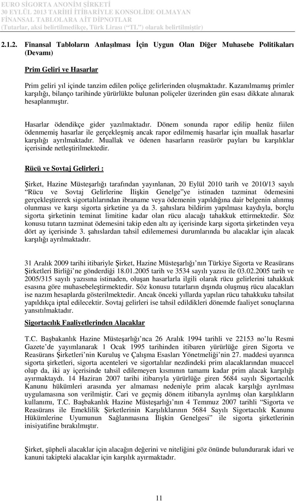 Dönem sonunda rapor edilip henüz fiilen ödenmemiş hasarlar ile gerçekleşmiş ancak rapor edilmemiş hasarlar için muallak hasarlar karşılığı ayrılmaktadır.