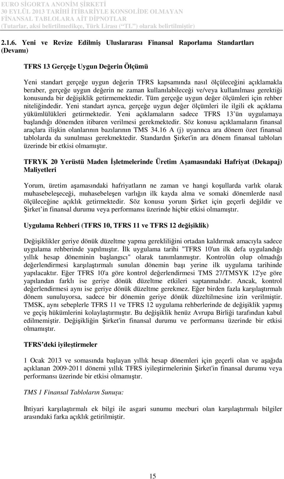 beraber, gerçeğe uygun değerin ne zaman kullanılabileceği ve/veya kullanılması gerektiği konusunda bir değişiklik getirmemektedir. Tüm gerçeğe uygun değer ölçümleri için rehber niteliğindedir.