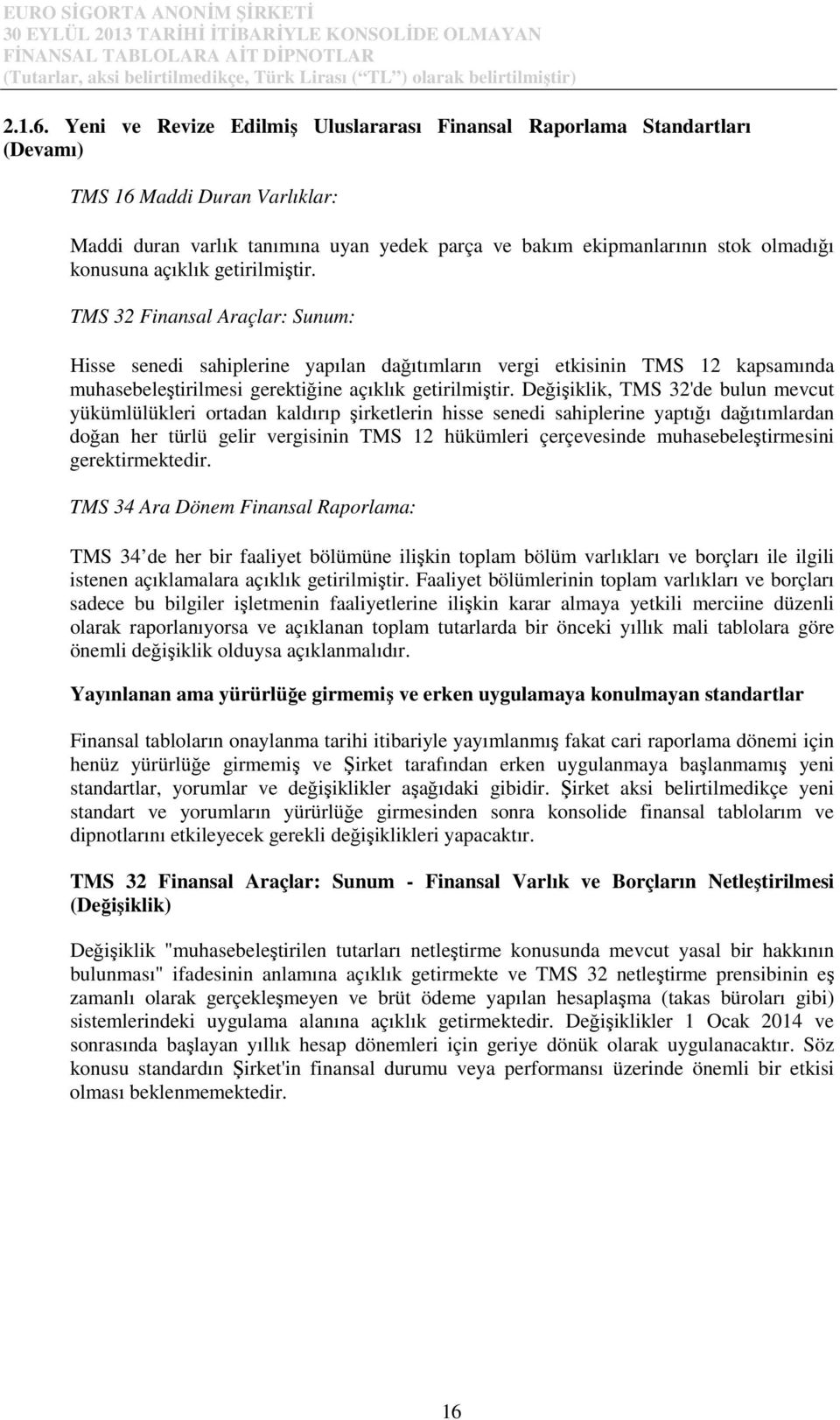 açıklık getirilmiştir. TMS 32 Finansal Araçlar: Sunum: Hisse senedi sahiplerine yapılan dağıtımların vergi etkisinin TMS 12 kapsamında muhasebeleştirilmesi gerektiğine açıklık getirilmiştir.