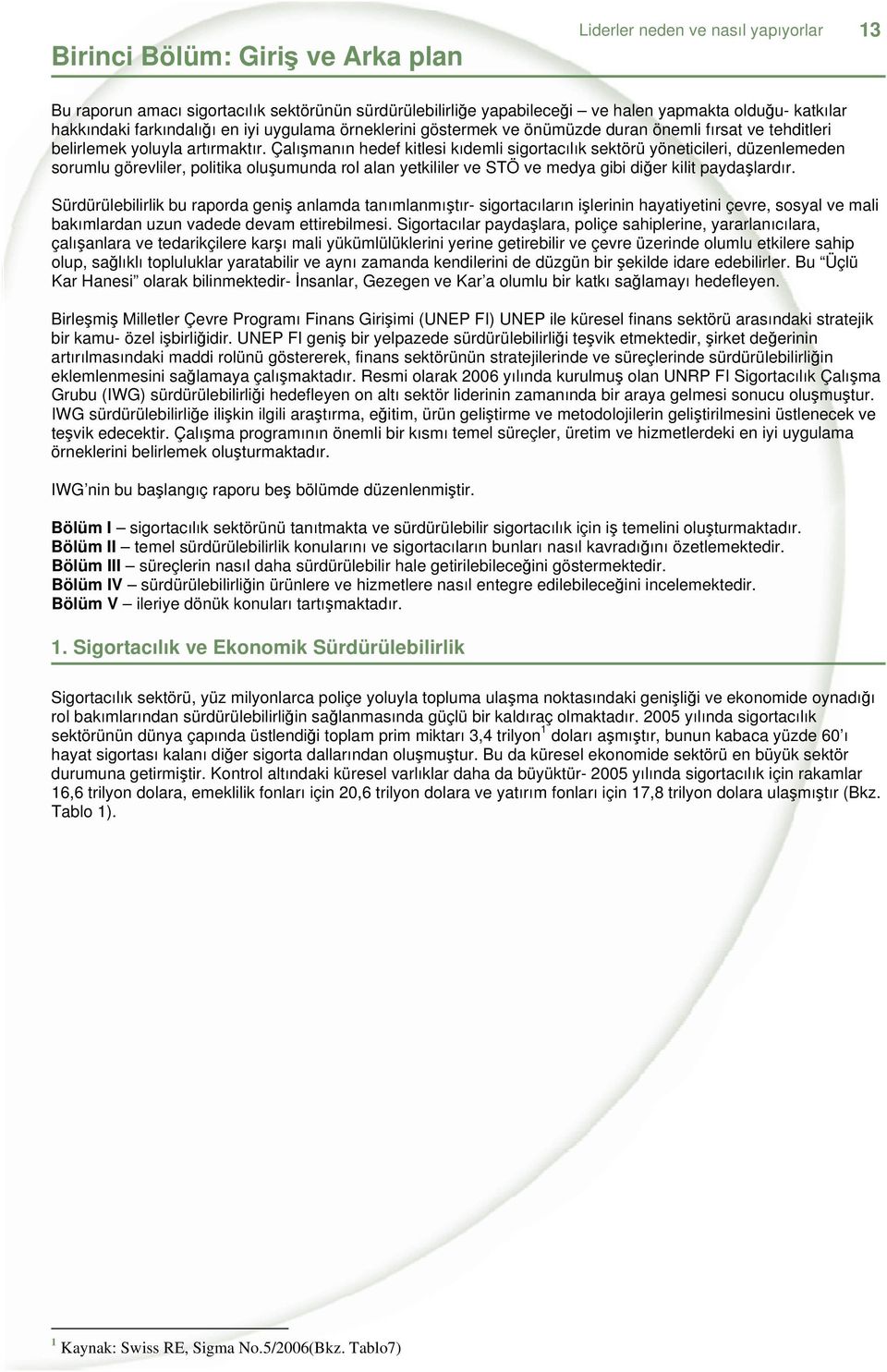 Çalışmanın hedef kitlesi kıdemli sigortacılık sektörü yöneticileri, düzenlemeden sorumlu görevliler, politika oluşumunda rol alan yetkililer ve STÖ ve medya gibi diğer kilit paydaşlardır.