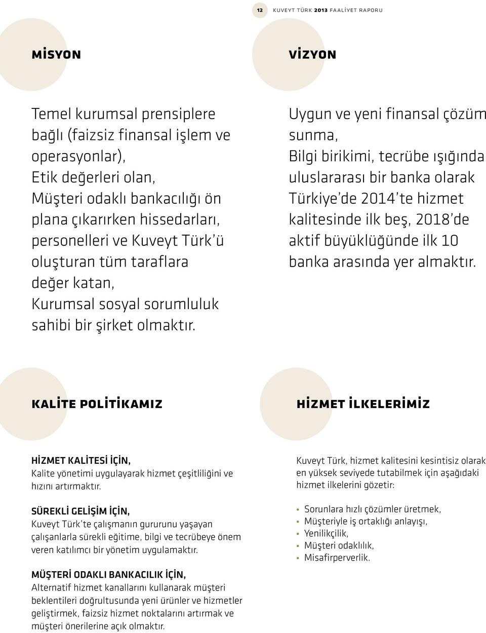 Uygun ve yeni finansal çözüm sunma, Bilgi birikimi, tecrübe ışığında uluslararası bir banka olarak Türkiye de 2014 te hizmet kalitesinde ilk beş, 2018 de aktif büyüklüğünde ilk 10 banka arasında yer