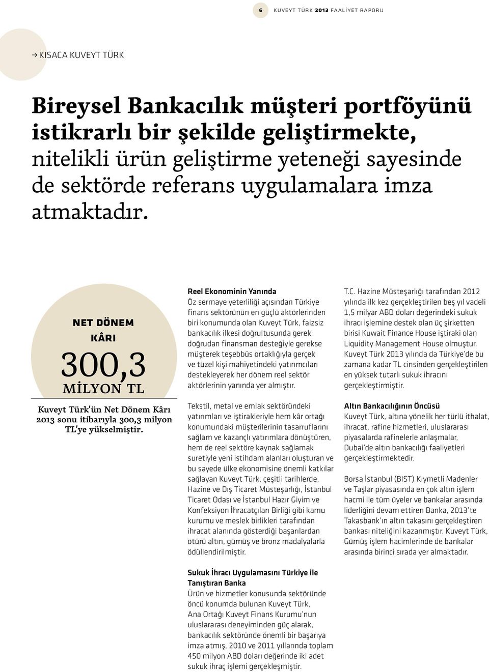 Reel Ekonominin Yanında Öz sermaye yeterliliği açısından Türkiye finans sektörünün en güçlü aktörlerinden biri konumunda olan Kuveyt Türk, faizsiz bankacılık ilkesi doğrultusunda gerek doğrudan