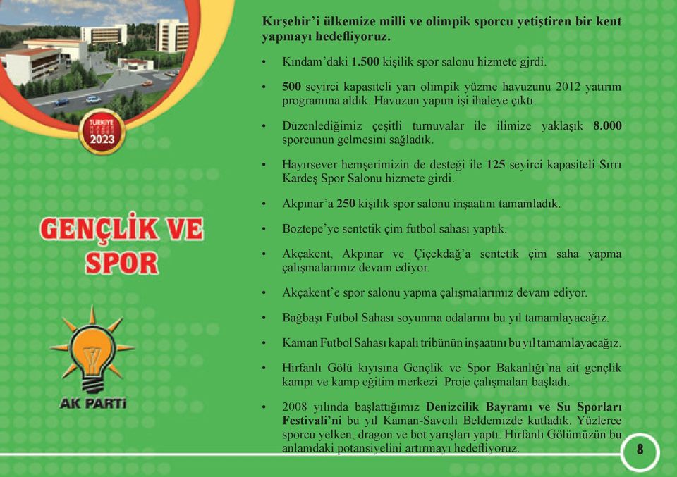 000 sporcunun gelmesini sağladık. Hayırsever hemşerimizin de desteği ile 125 seyirci kapasiteli Sırrı Kardeş Spor Salonu hizmete girdi. Akpınar a 250 kişilik spor salonu inşaatını tamamladık.