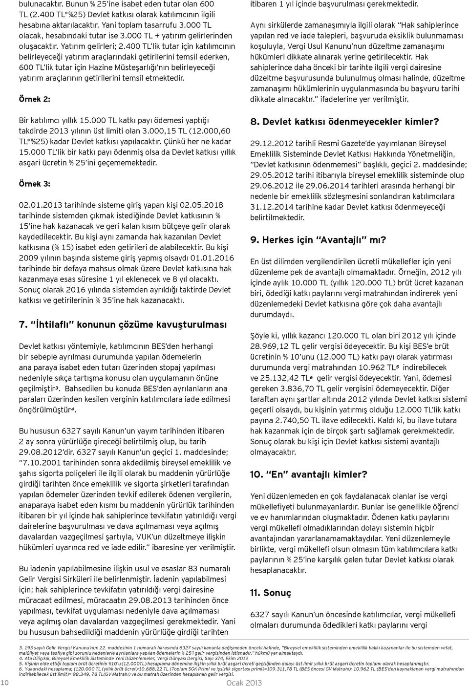 400 TL lik tutar için katılımcının belirleyeceği yatırım araçlarındaki getirilerini temsil ederken, 600 TL lik tutar için Hazine Müsteşarlığı nın belirleyeceği yatırım araçlarının getirilerini temsil