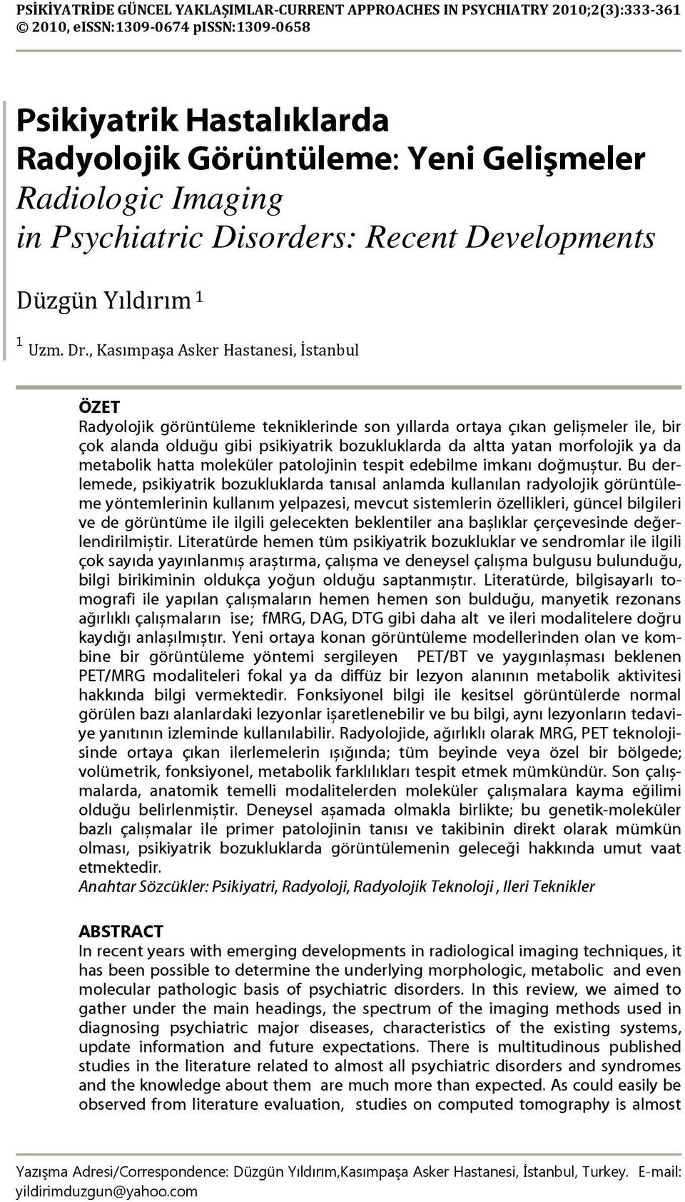 , Kasımpaşa Asker Hastanesi, İstanbul ÖZET Radyolojik görüntüleme tekniklerinde son yıllarda ortaya çıkan gelișmeler ile, bir çok alanda olduğu gibi psikiyatrik bozukluklarda da altta yatan