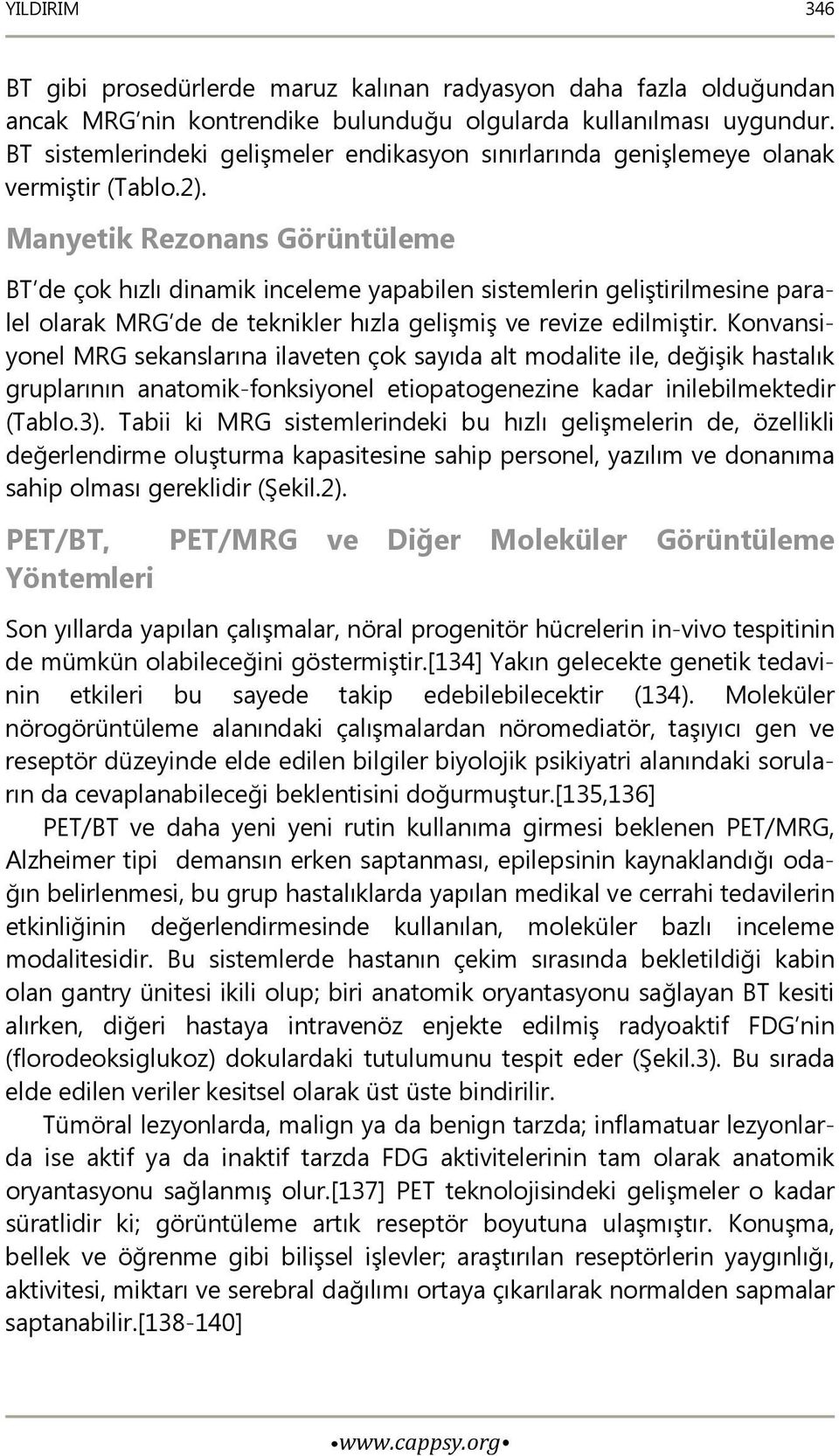 Manyetik Rezonans Görüntüleme BT de çok hızlı dinamik inceleme yapabilen sistemlerin geliştirilmesine paralel olarak MRG de de teknikler hızla gelişmiş ve revize edilmiştir.