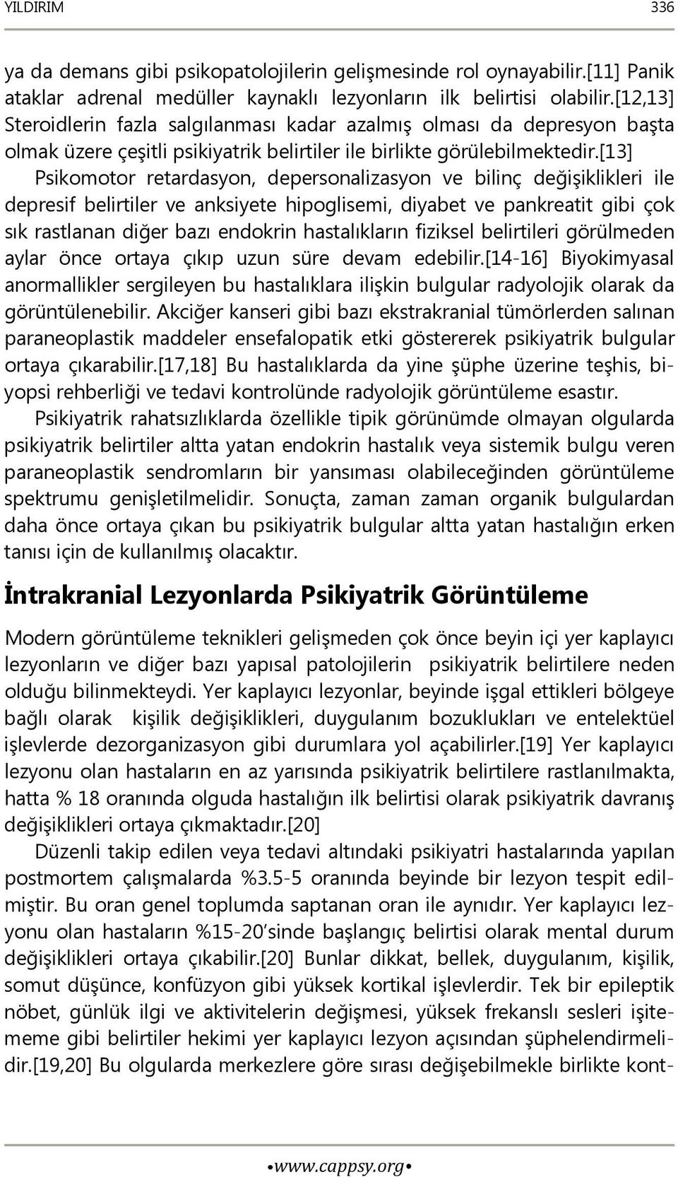 [13] Psikomotor retardasyon, depersonalizasyon ve bilinç değişiklikleri ile depresif belirtiler ve anksiyete hipoglisemi, diyabet ve pankreatit gibi çok sık rastlanan diğer bazı endokrin