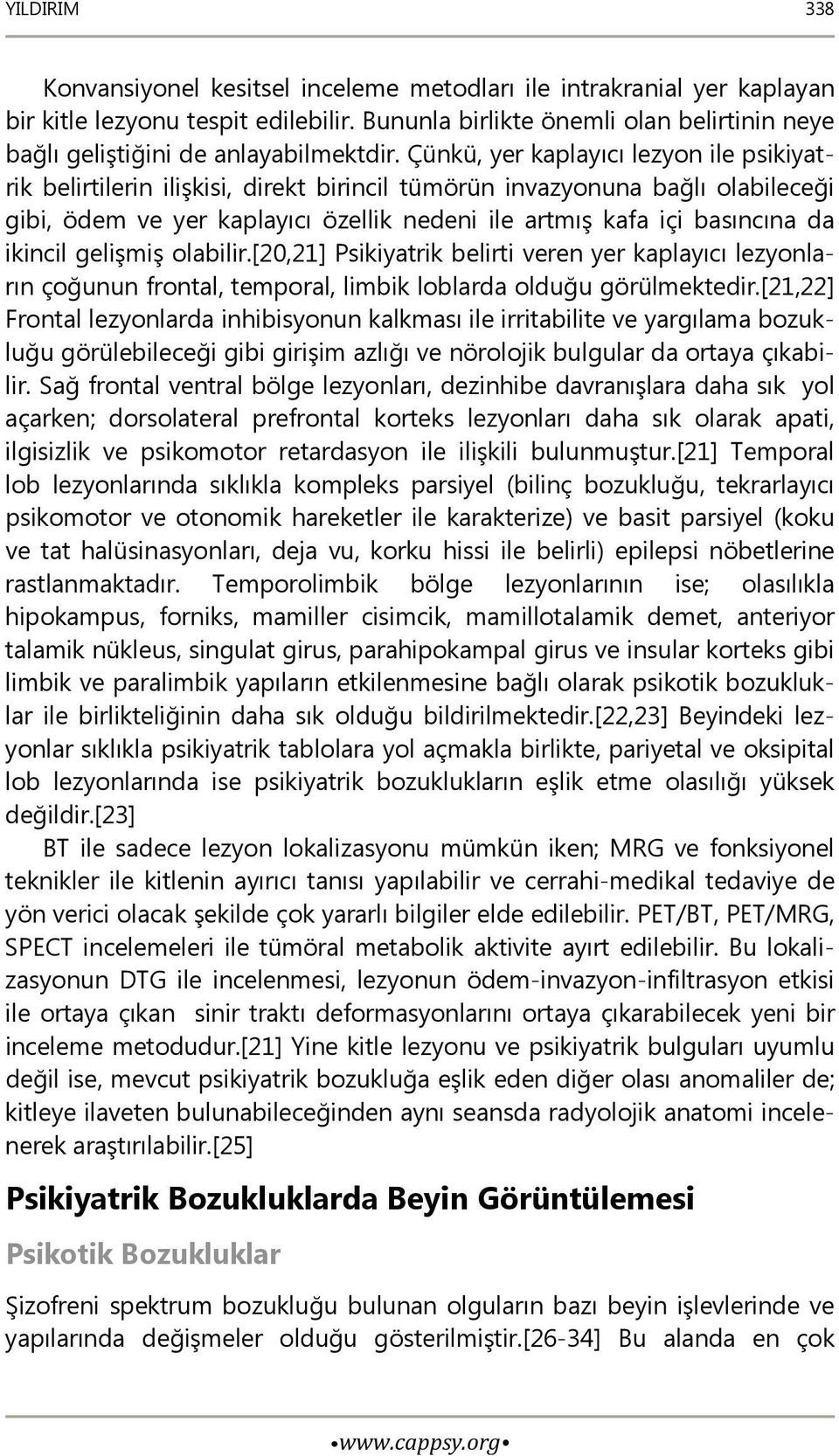 Çünkü, yer kaplayıcı lezyon ile psikiyatrik belirtilerin ilişkisi, direkt birincil tümörün invazyonuna bağlı olabileceği gibi, ödem ve yer kaplayıcı özellik nedeni ile artmış kafa içi basıncına da