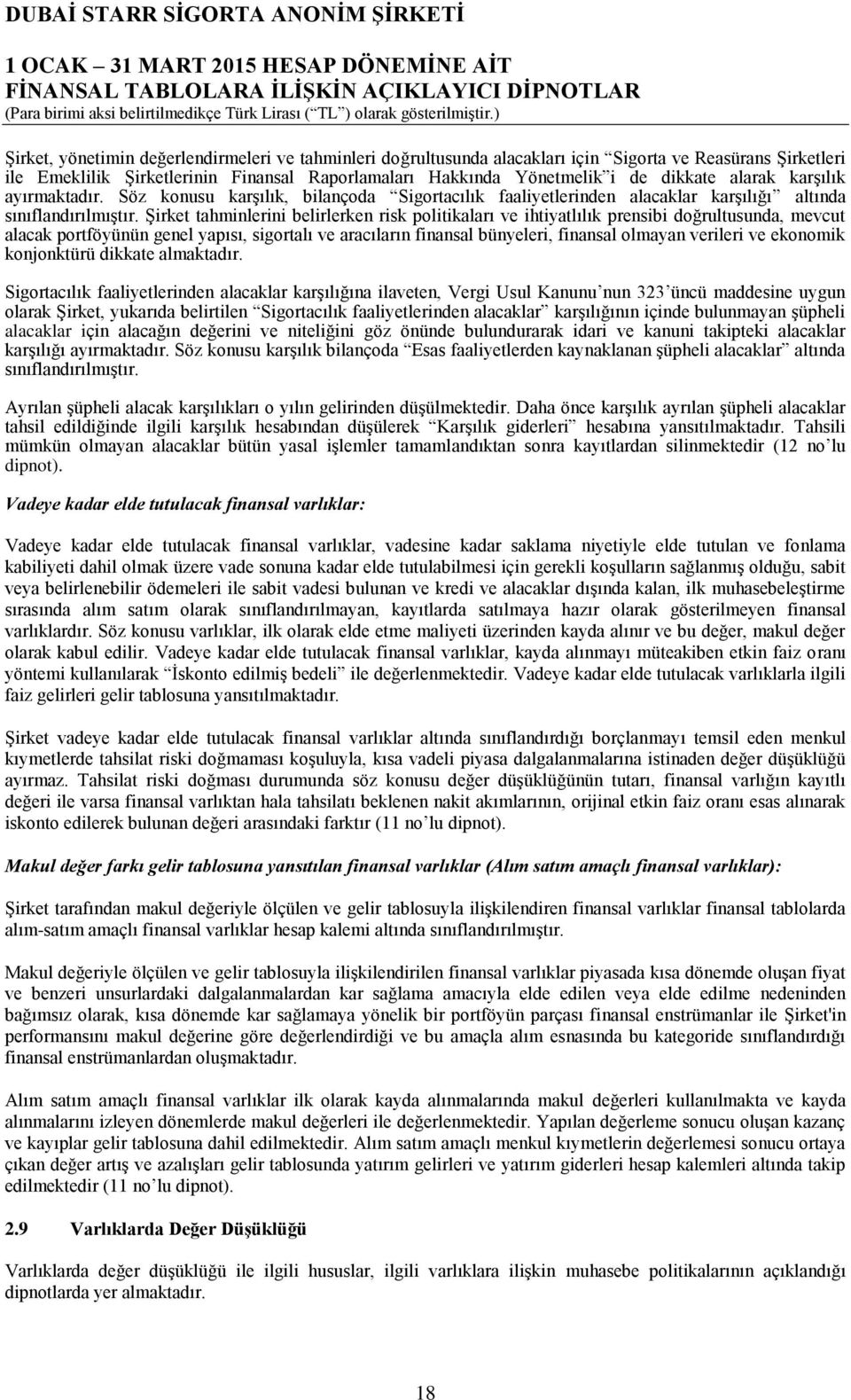 Şirket tahminlerini belirlerken risk politikaları ve ihtiyatlılık prensibi doğrultusunda, mevcut alacak portföyünün genel yapısı, sigortalı ve aracıların finansal bünyeleri, finansal olmayan verileri