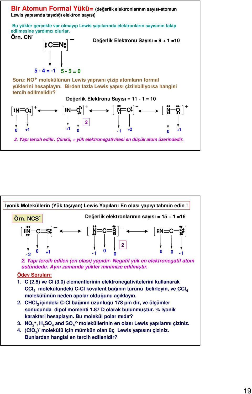 Birden fazla Lewis yapısı çizilebiliyorsa hangisi tercih edilmelidir? Değerlik Elektronu Sayısı = 11-1 = 10 + + + N O N O N O N O + 2 0 +1 +1 0-1 +2 0 +1 2. Yapı tercih edilir.