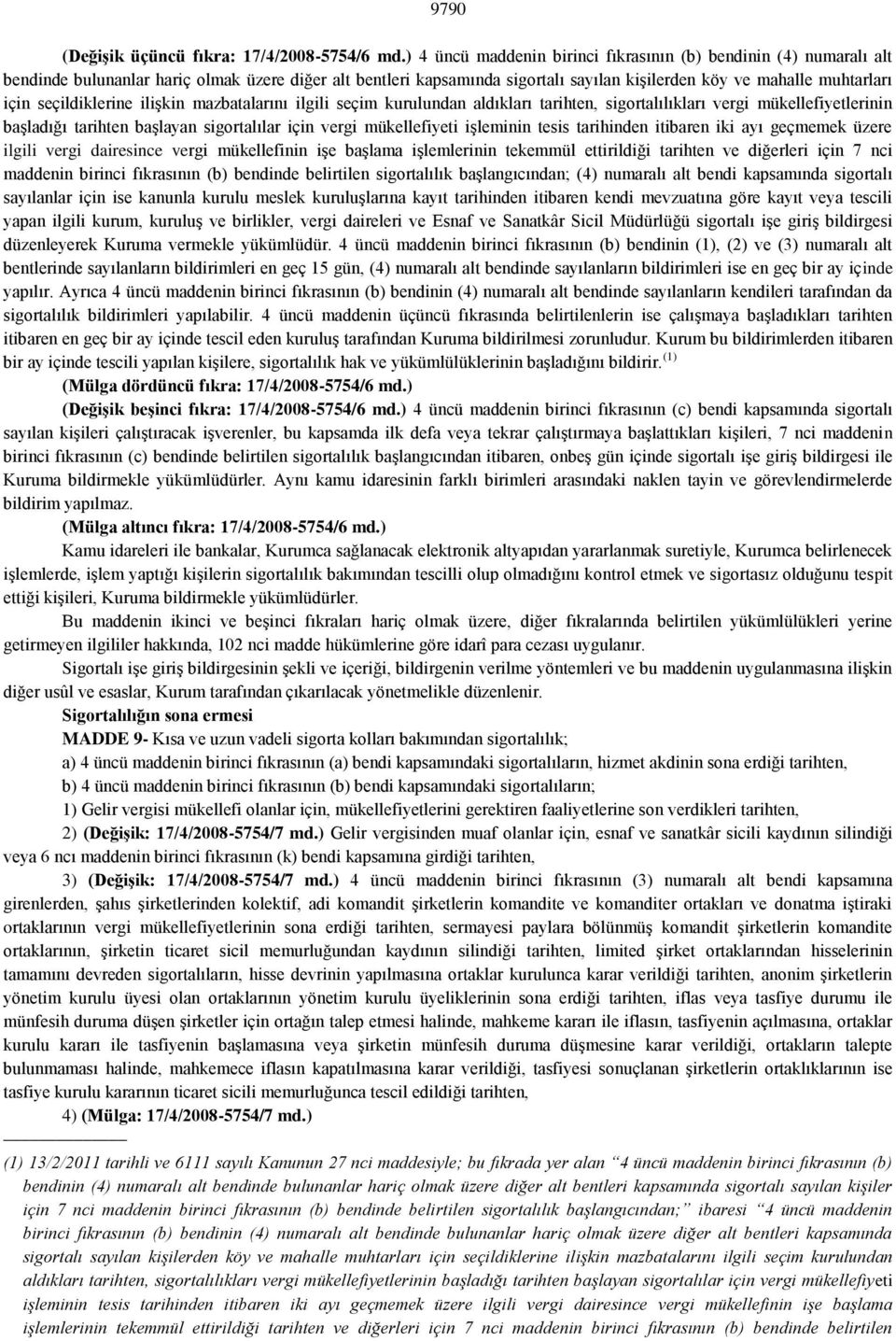 seçildiklerine ilişkin mazbatalarını ilgili seçim kurulundan aldıkları tarihten, sigortalılıkları vergi mükellefiyetlerinin başladığı tarihten başlayan sigortalılar için vergi mükellefiyeti işleminin