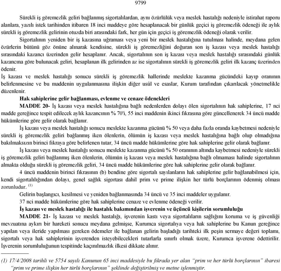 Sigortalının yeniden bir iş kazasına uğraması veya yeni bir meslek hastalığına tutulması halinde, meydana gelen özürlerin bütünü göz önüne alınarak kendisine, sürekli iş göremezliğini doğuran son iş