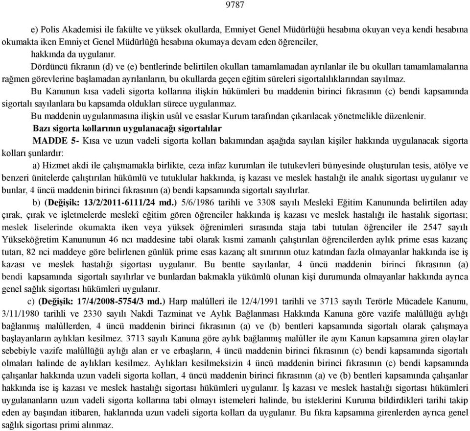 Dördüncü fıkranın (d) ve (e) bentlerinde belirtilen okulları tamamlamadan ayrılanlar ile bu okulları tamamlamalarına rağmen görevlerine başlamadan ayrılanların, bu okullarda geçen eğitim süreleri