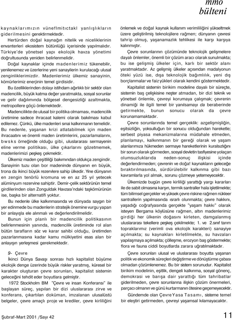 Doğal kaynaklar içinde madenlerimiz tükenebilir, yenilenemez ve üzerlerine yeni sanayilerin kurulacağı ulusal zenginliklerimizdir.