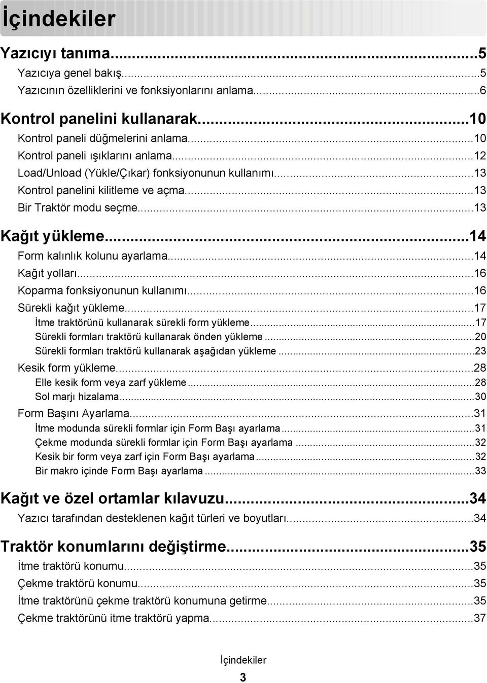 ..14 Form kalınlık kolunu ayarlama...14 Kağıt yolları...16 Koparma fonksiyonunun kullanımı...16 Sürekli kağıt yükleme...17 İtme traktörünü kullanarak sürekli form yükleme.